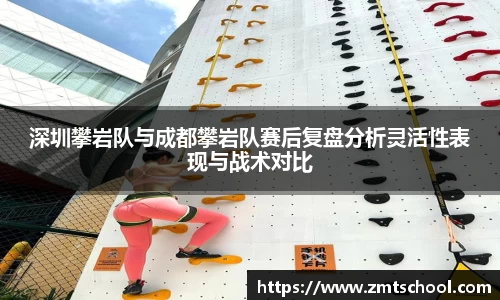 深圳攀岩队与成都攀岩队赛后复盘分析灵活性表现与战术对比
